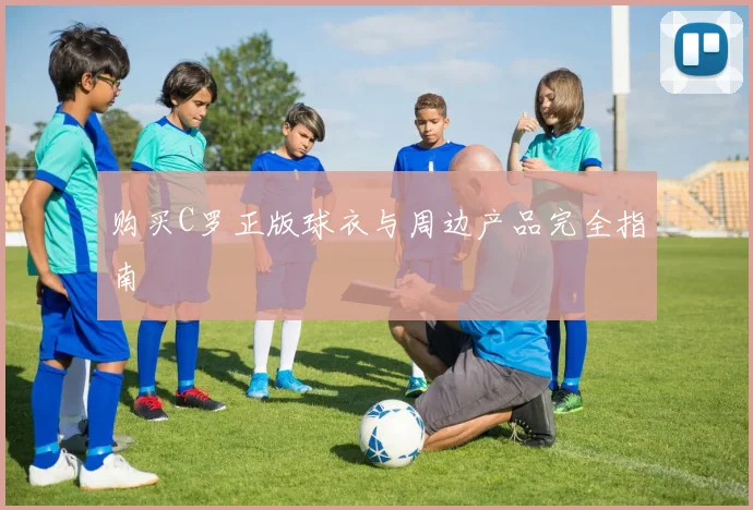 购买C罗正版球衣与周边产品完全指南