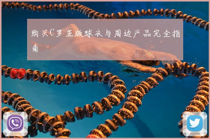 购买C罗正版球衣与周边产品完全指南