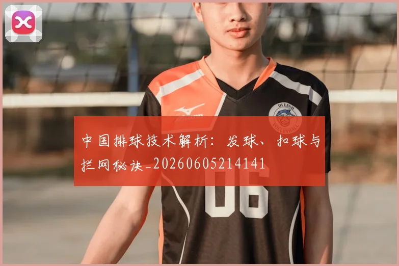 中国排球技术解析：发球、扣球与拦网秘诀_20260605214141