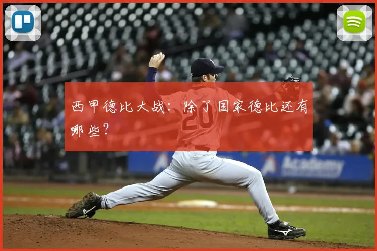 西甲德比大战：除了国家德比还有哪些？
